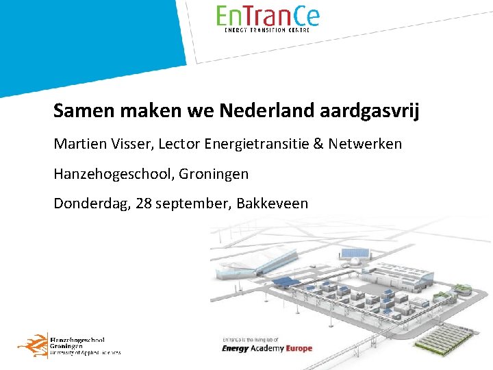 Samen maken we Nederland aardgasvrij Martien Visser, Lector Energietransitie & Netwerken Hanzehogeschool, Groningen Donderdag,