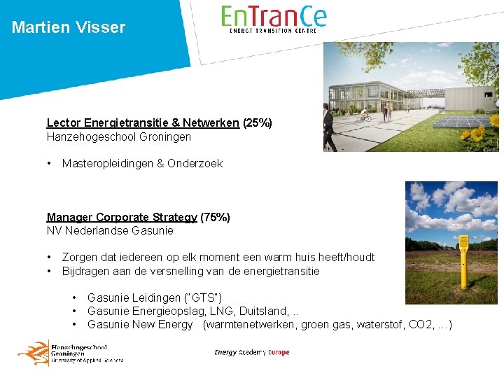 Martien Visser Lector Energietransitie & Netwerken (25%) Hanzehogeschool Groningen • Masteropleidingen & Onderzoek Manager