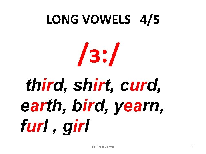 LONG VOWELS 4/5 /ɜ: / third, shirt, curd, earth, bird, yearn, furl , girl LONG VOWELS 4/5 /ɜ: / third, shirt, curd, earth, bird, yearn, furl , girl