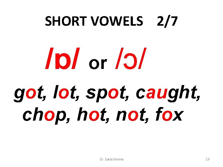 SHORT VOWELS 2/7 /ɒ/ or /ɔ/ got, lot, spot, caught, chop, hot, not, fox SHORT VOWELS 2/7 /ɒ/ or /ɔ/ got, lot, spot, caught, chop, hot, not, fox