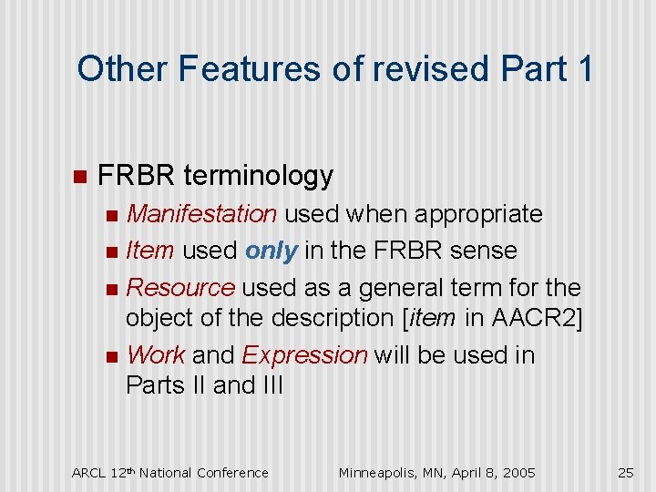 Other Features of revised Part 1 n FRBR terminology Manifestation used when appropriate n