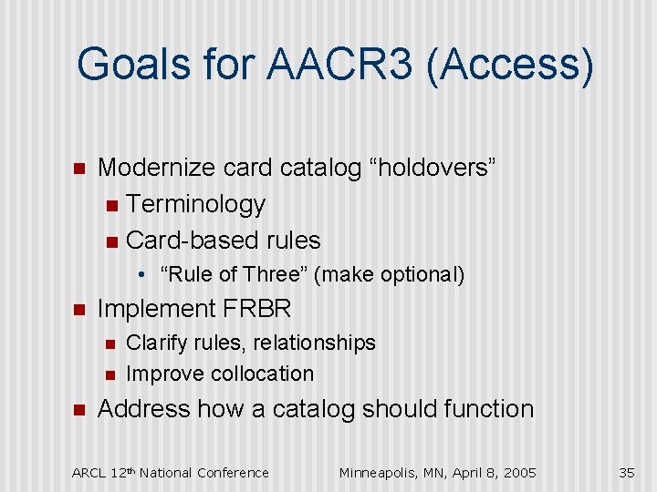 Goals for AACR 3 (Access) n Modernize card catalog “holdovers” n Terminology n Card-based