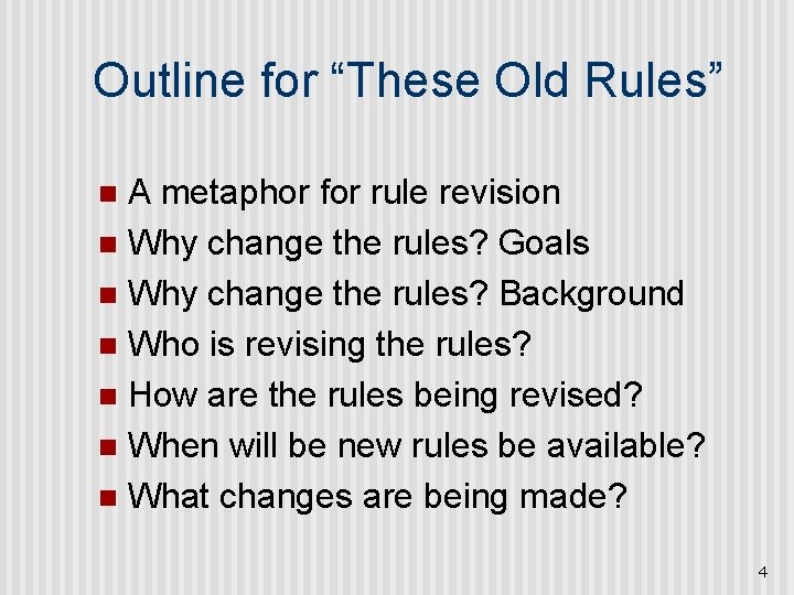 Outline for “These Old Rules” A metaphor for rule revision n Why change the