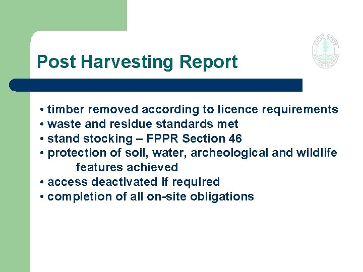 Post Harvesting Report • timber removed according to licence requirements • waste and residue