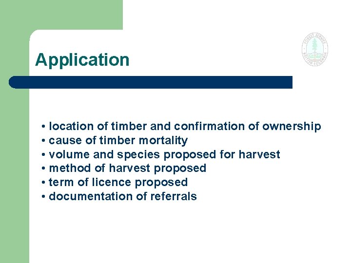 Application • location of timber and confirmation of ownership • cause of timber mortality