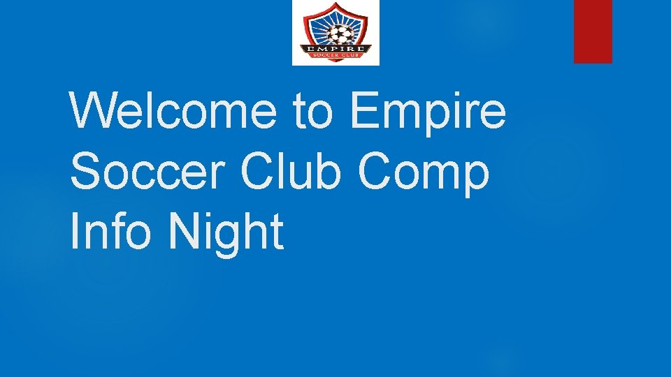Welcome to Empire Soccer Club Comp Info Night 