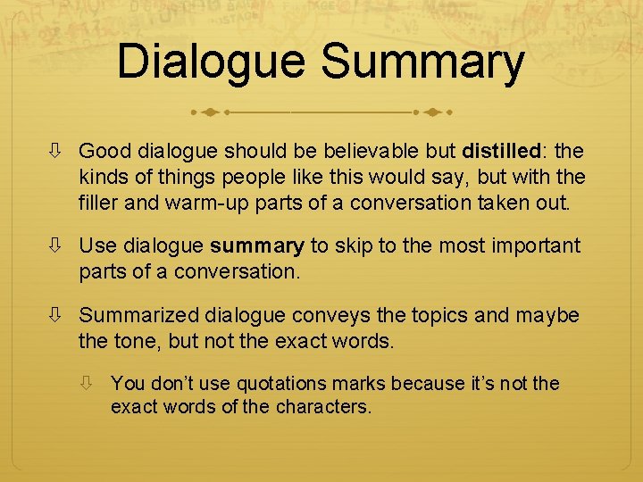 Dialogue Summary Good dialogue should be believable but distilled: the kinds of things people