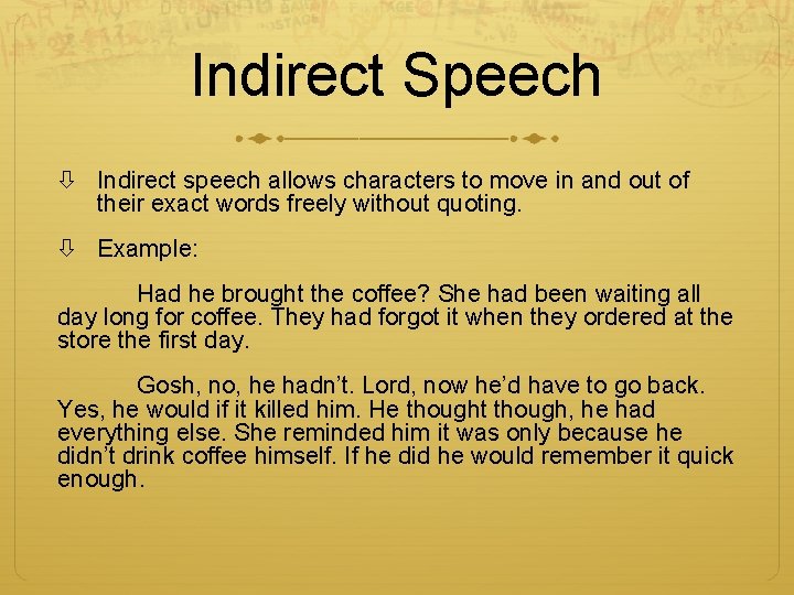 Indirect Speech Indirect speech allows characters to move in and out of their exact