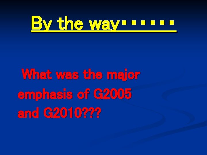 　　By the way・・・・・・ 　 What was the major emphasis of G 2005 and G