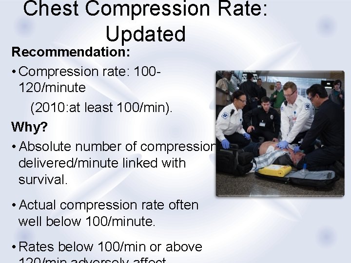 Chest Compression Rate: Updated Recommendation: • Compression rate: 100120/minute (2010: at least 100/min). Why?