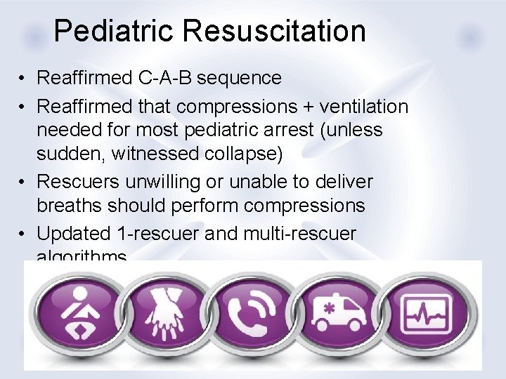 Pediatric Resuscitation • Reaffirmed C-A-B sequence • Reaffirmed that compressions + ventilation needed for