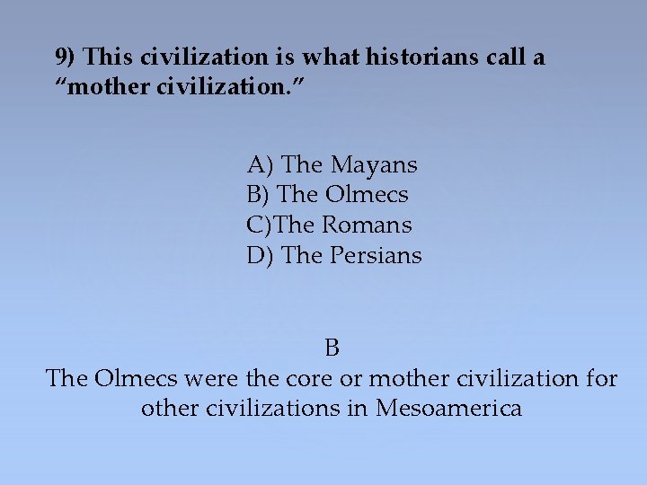 9) This civilization is what historians call a “mother civilization. ” A) The Mayans