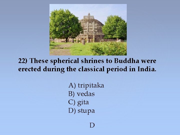 22) These spherical shrines to Buddha were erected during the classical period in India.