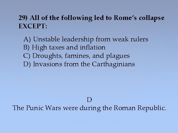 29) All of the following led to Rome’s collapse EXCEPT: A) Unstable leadership from