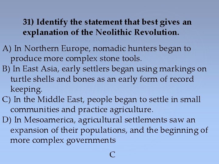 31) Identify the statement that best gives an explanation of the Neolithic Revolution. A)