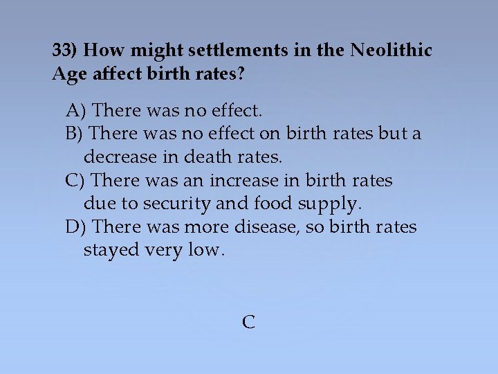 33) How might settlements in the Neolithic Age affect birth rates? A) There was