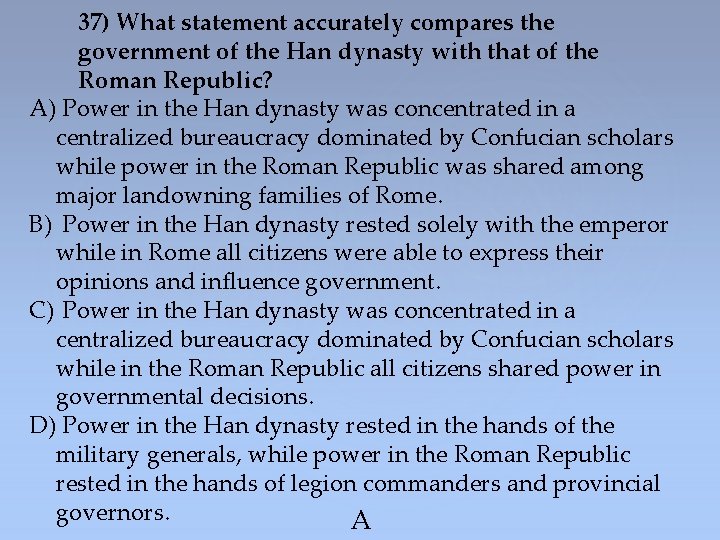 37) What statement accurately compares the government of the Han dynasty with that of