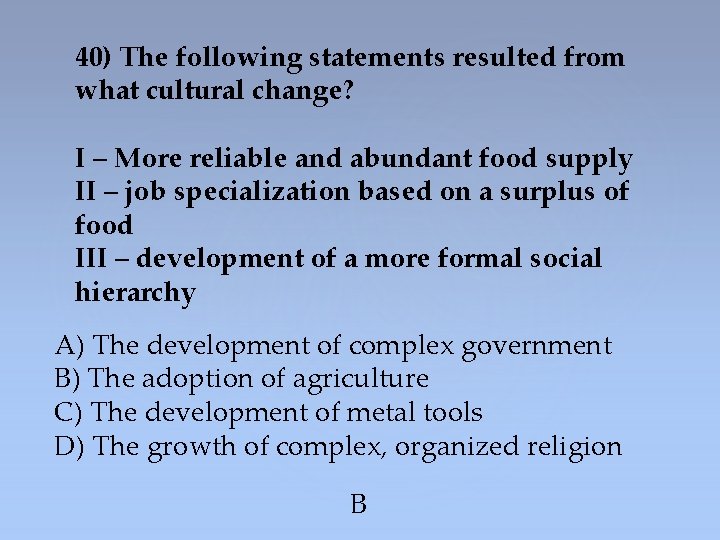 40) The following statements resulted from what cultural change? I – More reliable and