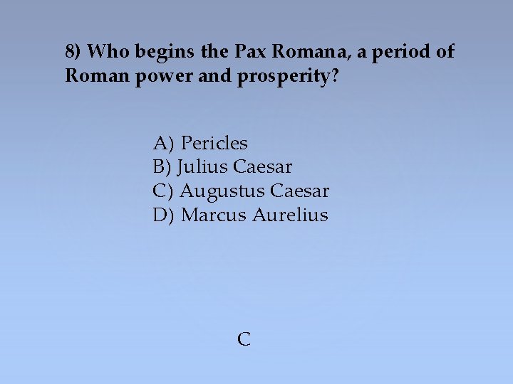 8) Who begins the Pax Romana, a period of Roman power and prosperity? A)