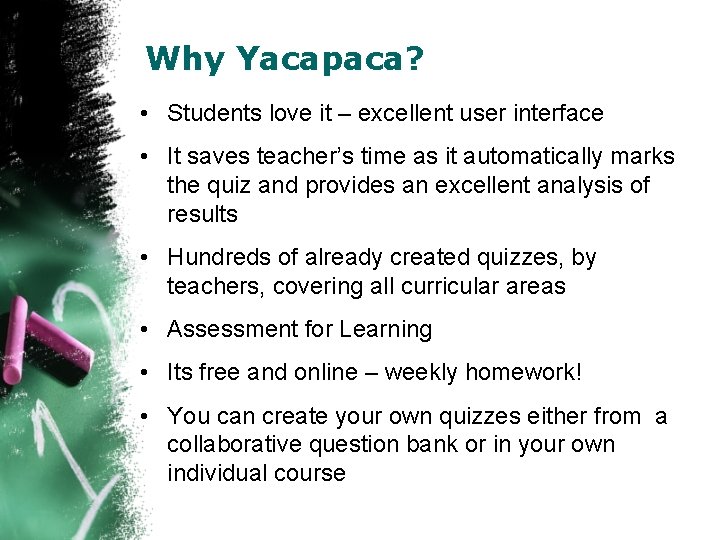 Why Yacapaca? • Students love it – excellent user interface • It saves teacher’s