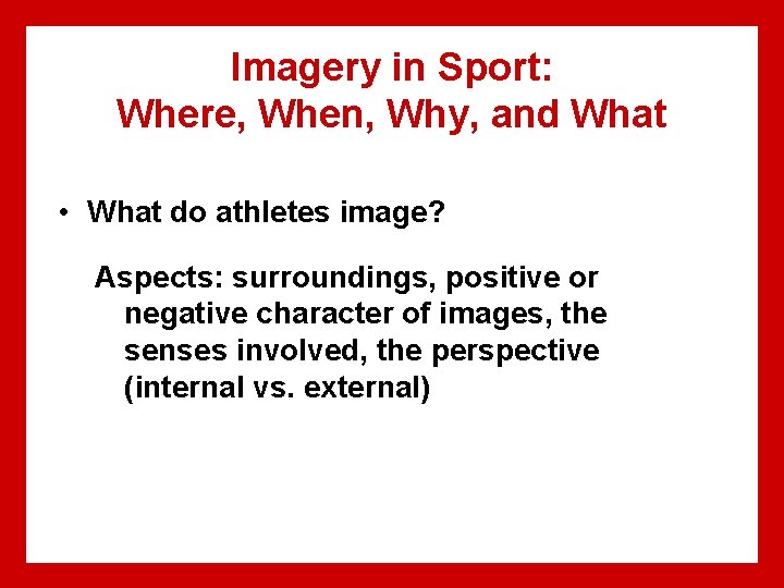 Imagery in Sport: Where, When, Why, and What • What do athletes image? Aspects: