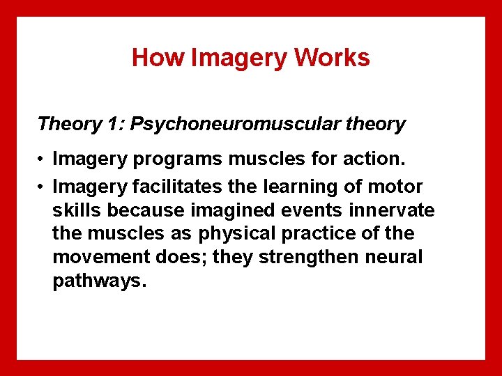 How Imagery Works Theory 1: Psychoneuromuscular theory • Imagery programs muscles for action. •