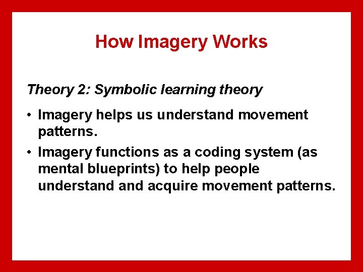 How Imagery Works Theory 2: Symbolic learning theory • Imagery helps us understand movement