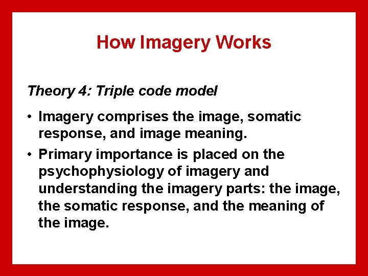 How Imagery Works Theory 4: Triple code model • Imagery comprises the image, somatic