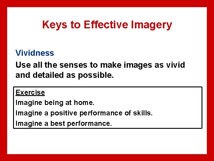Keys to Effective Imagery Vividness Use all the senses to make images as vivid