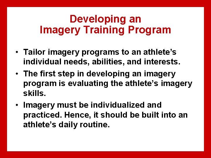 Developing an Imagery Training Program • Tailor imagery programs to an athlete’s individual needs,