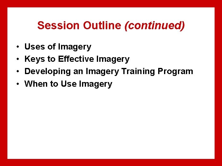Session Outline (continued) • • Uses of Imagery Keys to Effective Imagery Developing an
