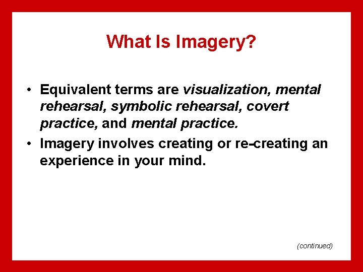 What Is Imagery? • Equivalent terms are visualization, mental rehearsal, symbolic rehearsal, covert practice,