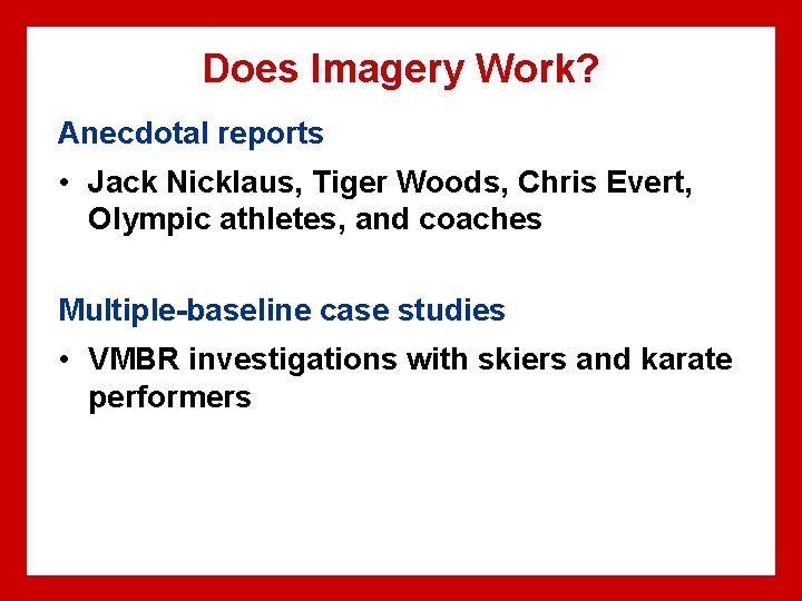 Does Imagery Work? Anecdotal reports • Jack Nicklaus, Tiger Woods, Chris Evert, Olympic athletes,