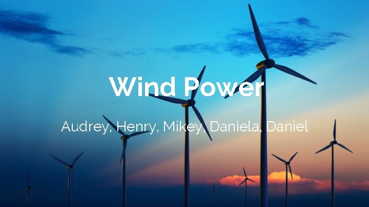 Wind Power Audrey, Henry, Mikey, Daniela, Daniel 