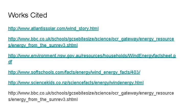 Works Cited http: //www. atlantissolar. com/wind_story. html http: //www. bbc. co. uk/schools/gcsebitesize/science/ocr_gateway/energy_resource s/energy_from_the_sunrev 3.