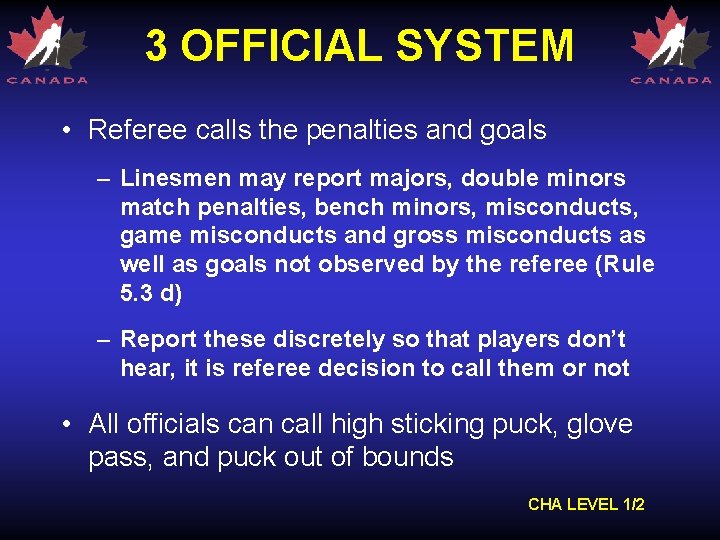 3 OFFICIAL SYSTEM • Referee calls the penalties and goals – Linesmen may report