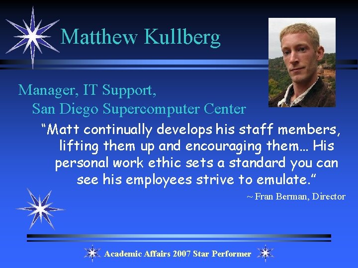 Matthew Kullberg Manager, IT Support, San Diego Supercomputer Center “Matt continually develops his staff