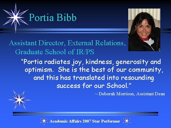 Portia Bibb Assistant Director, External Relations, Graduate School of IR/PS “Portia radiates joy, kindness,