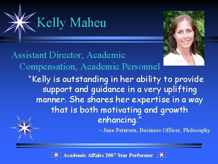 Kelly Maheu Assistant Director, Academic Compensation, Academic Personnel “Kelly is outstanding in her ability