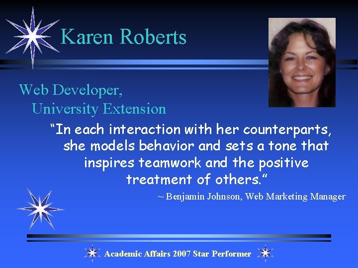 Karen Roberts Web Developer, University Extension “In each interaction with her counterparts, she models