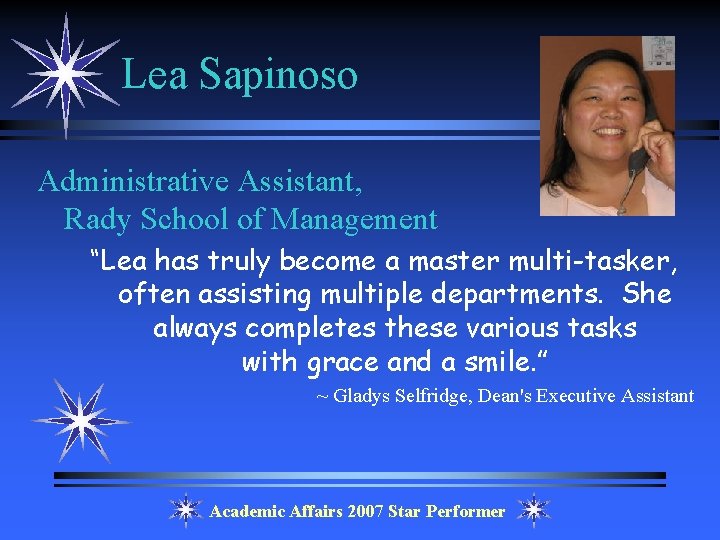 Lea Sapinoso Administrative Assistant, Rady School of Management “Lea has truly become a master