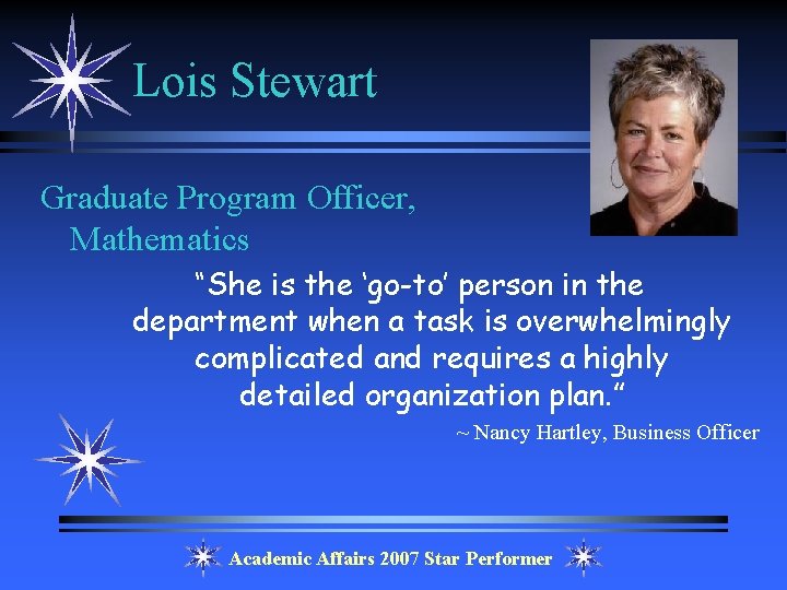 Lois Stewart Graduate Program Officer, Mathematics “She is the ‘go-to’ person in the department