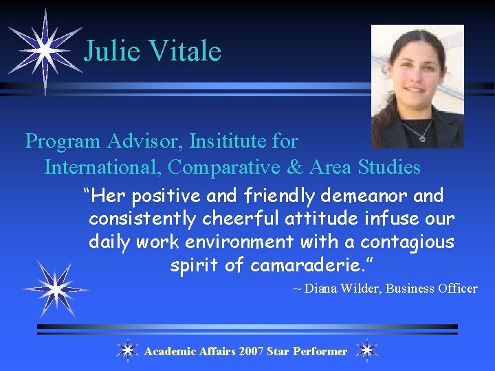 Julie Vitale Program Advisor, Insititute for International, Comparative & Area Studies “Her positive and