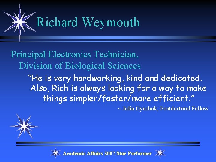 Richard Weymouth Principal Electronics Technician, Division of Biological Sciences “He is very hardworking, kind