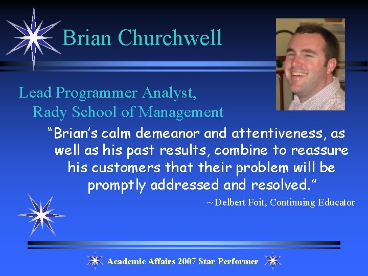 Brian Churchwell Lead Programmer Analyst, Rady School of Management “Brian’s calm demeanor and attentiveness,