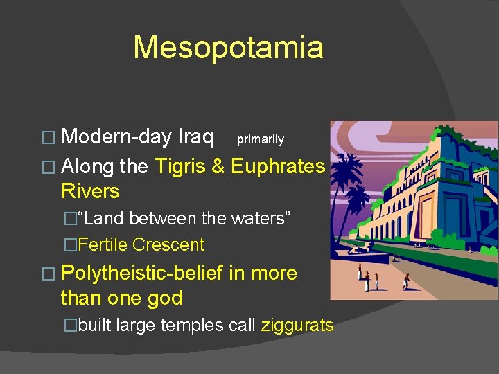 Mesopotamia � Modern-day Iraq primarily � Along the Tigris & Euphrates Rivers �“Land between