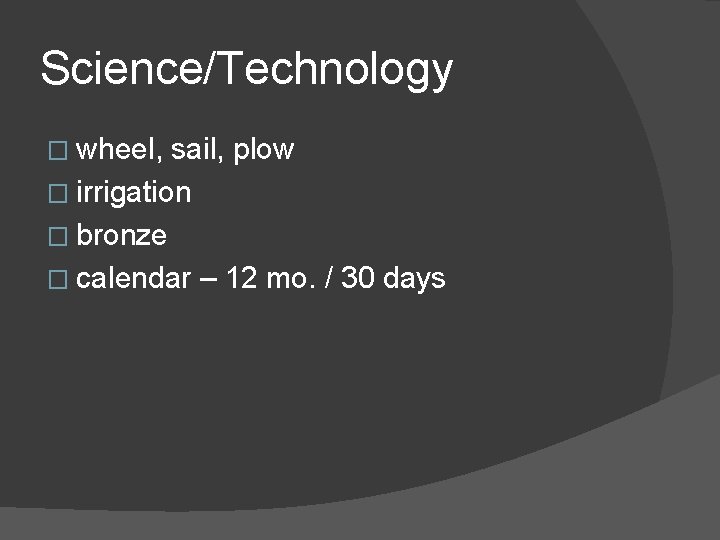 Science/Technology � wheel, sail, plow � irrigation � bronze � calendar – 12 mo.