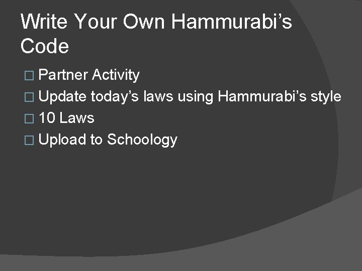 Write Your Own Hammurabi’s Code � Partner Activity � Update today’s laws using Hammurabi’s
