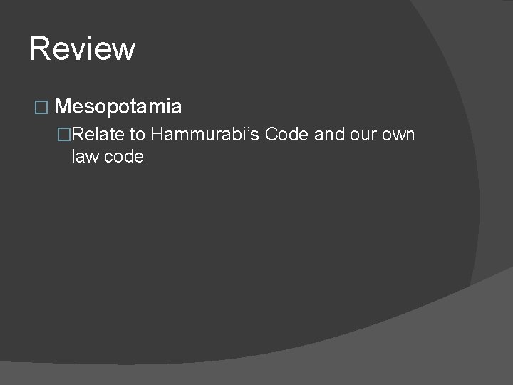 Review � Mesopotamia �Relate to Hammurabi’s Code and our own law code 