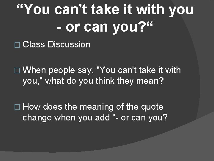 “You can't take it with you - or can you? “ � Class Discussion